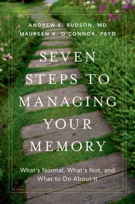 Seven Steps to Managing Your Memory - Andrew E. Budson, Maureen K. O'Connor