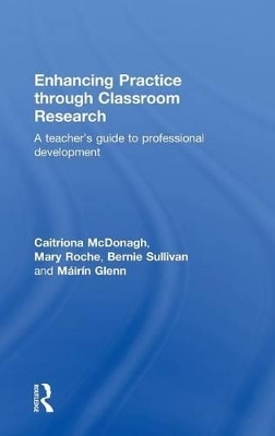 Enhancing Practice through Classroom Research - Caitriona McDonagh, Mary Roche, Bernie Sullivan, Máirín Glenn