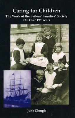 Caring for Children: the Work of the Sailors' Families' Society the First 190 Years - June Clough