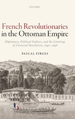 French Revolutionaries in the Ottoman Empire - Pascal Firges