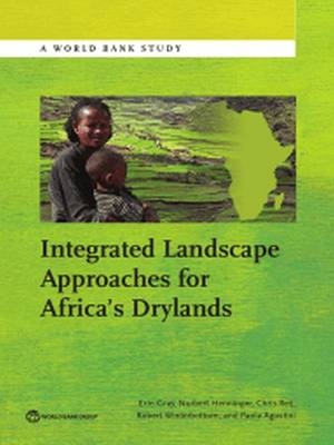 Integrated Landscape Approaches for Africa's Drylands - Erin Gray, Norbert Henninger, Chris Reij, Robert Winterbottom, Paola Agostini