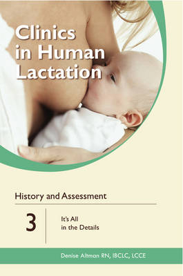 Clinics in Human Lactation: History and Assessment: It's All in the Details: v. 3 - Denise Altman