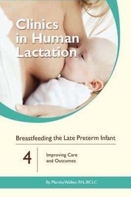 Clinics in Human Lactation: Breastfeeding the Late Preterm Infants: v. 4 - Marsha Walker