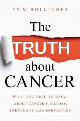 The Truth about Cancer - Ty M. Bollinger