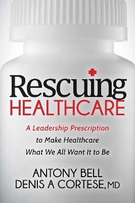 Rescuing Healthcare - Anthony Bell, Denis A Cortese MD