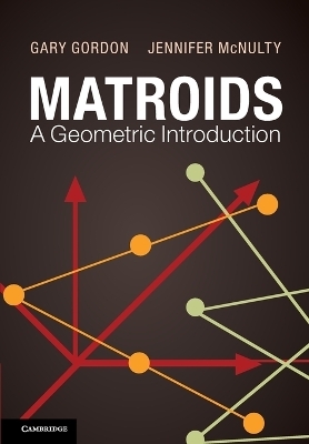 Matroids: A Geometric Introduction - Gary Gordon, Jennifer McNulty