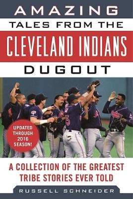 Amazing Tales from the Cleveland Indians Dugout - Russell Schneider