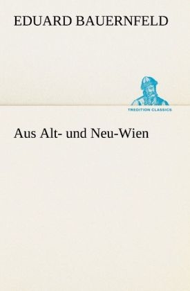 Aus Alt- und Neu-Wien - Eduard Bauernfeld