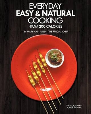 Everyday Easy & Natural Cooking from 200 Calories: 132 Gourmet Recipes with Complete Nutritional Information (Full-Color Edition) - Mary Ann Jacobs Allen,  The Frugal Chef