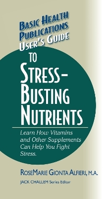 User's Guide to Stress-Busting Nutrients - RoseMarie Gionta Alfieri