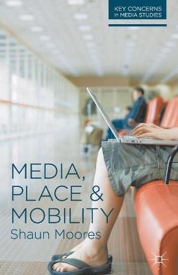 Media, Place and Mobility - Shaun Moores