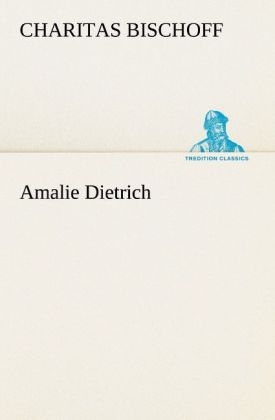 Amalie Dietrich - Charitas Bischoff