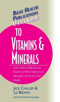 User's Guide to Vitamins & Minerals - Jack Challem, Liz Brown