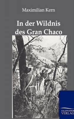 In der Wildnis des Gran Chaco - Maximilian Kern