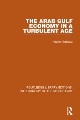 The Arab Gulf Economy in a Turbulent Age (RLE Economy of Middle East) - Hazem Beblawi