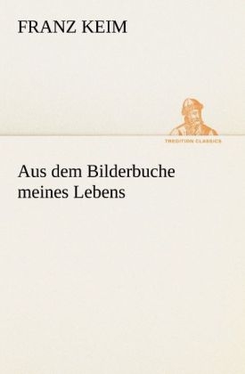 Aus dem Bilderbuche meines Lebens - Franz Keim