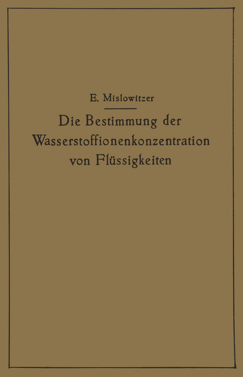 Die Bestimmung der Wasserstoffionenkonzentration von Flüssigkeiten - Ernst Mislowitzer