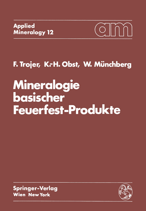 Mineralogie basischer Feuerfest-Produkte - Felix Trojer, Karl-Heinz Obst, Wolfgang Münchberg