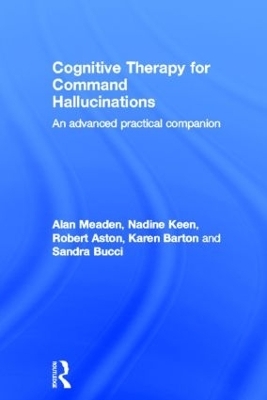 Cognitive Therapy for Command Hallucinations - Alan Meaden, Nadine Keen, Robert Aston, Karen Barton, Sandra Bucci