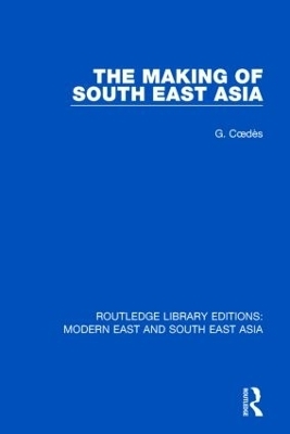 The Making of South East Asia (RLE Modern East and South East Asia) - George Coedes