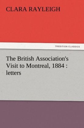 The British Association's Visit to Montreal, 1884 : letters - Clara Rayleigh