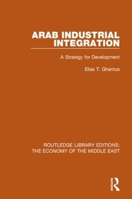 Arab Industrial Integration (RLE Economy of Middle East) - Elias T. Ghantus