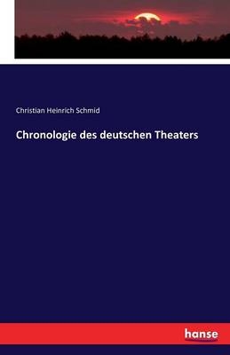 Chronologie des deutschen Theaters - Christian Heinrich Schmid