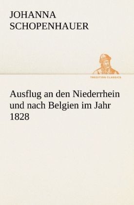 Ausflug an den Niederrhein und nach Belgien im Jahr 1828 - Johanna Schopenhauer