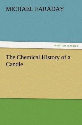 The Chemical History of a Candle - Michael Faraday