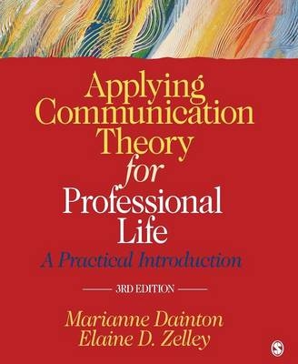 Applying Communication Theory for Professional Life - Marianne Dainton, Elaine D. Zelley