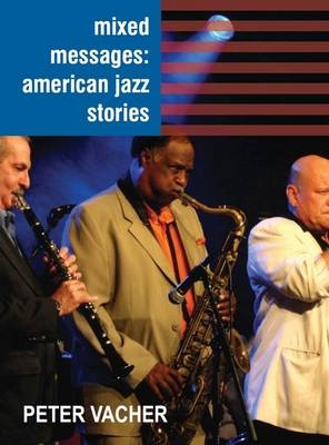 Mixed Messages: American Jazz Stories - Peter Vacher