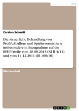 Die steuerliche Behandlung von Profifußballern und Spielervermittlern insbesondere in Bezugnahme auf die BFH-Urteile vom 28.08.2013 (XI R 4/11) und vom 14.12.2011 (IR 108/10) - Carsten Schmitt