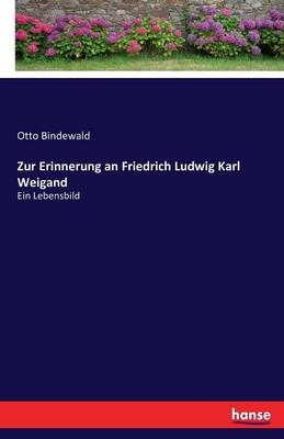 Zur Erinnerung an Friedrich Ludwig Karl Weigand - Otto Bindewald