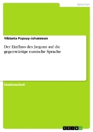 Der Einfluss des Jargons auf die gegenwÃ¤rtige russische Sprache - Viktoria Popsuy-Johannsen