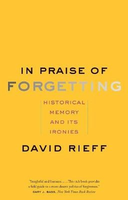 In Praise of Forgetting - David Rieff