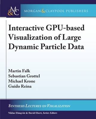 Interactive GPU-based Visualization of Large Dynamic Particle Data - Martin Falk, Sebastian Grottel, Michael Krone, Guido Reina