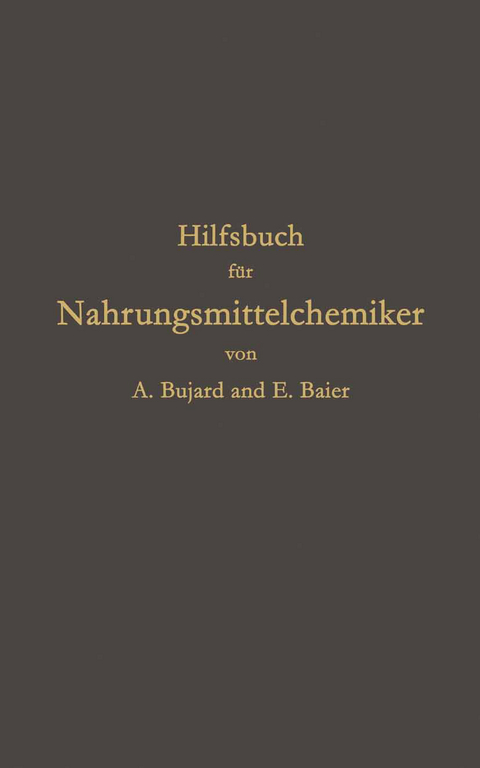 Hilfsbuch für Nahrungsmittelchemiker zum Gebrauch im Laboratorium für die Arbeiten der Nahrungsmittelkontrolle, gerichtlichen Chemie und anderen Zweige der öffentlichen Chemie - Alfons Bujard, E. Baier