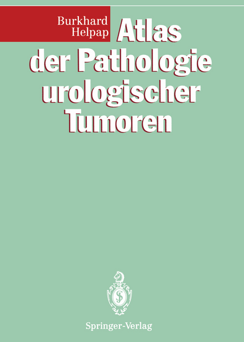 Atlas der Pathologie urologischer Tumoren - Burkhard Helpap
