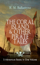 THE CORAL ISLAND & OTHER PIRATE TALES – 5 Adventure Books in One Volume - R. M. Ballantyne