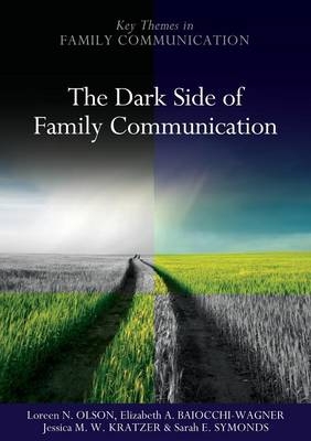 The Dark Side of Family Communication - Loreen N. Olson, Elizabeth A. Baiocchi-Wagner, Jessica M. Wilson-Kratzer, Sarah E. Symonds