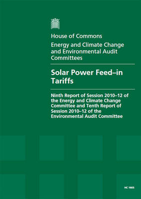 Solar Power Feed-in Tariffs -  Great Britain: Parliament: House of Commons: Energy and Climate Change Committee,  Great Britain: Parliament: House of Commons: Environmental Audit Committee