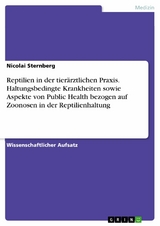 Reptilien in der tierärztlichen Praxis. Haltungsbedingte Krankheiten sowie Aspekte von Public Health bezogen auf Zoonosen in der Reptilienhaltung - Nicolai Sternberg