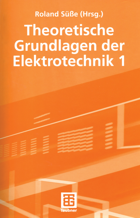 Theoretische Grundlagen der Elektrotechnik 1 - Roland Süße, Peter Burger, Ute Diemar, Bernd Marx, Tom Ströhla