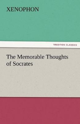 The Memorable Thoughts of Socrates -  Xenophon