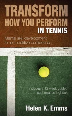 Transform How You Perform in Tennis - Helen K Emms