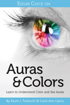 Edgar Cayce on Auras & Colors - Carol Ann Liaros, Kevin J. Todeschi