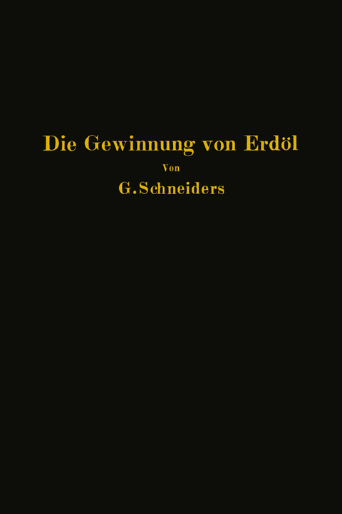 Die Gewinnung von Erdöl mit besonderer Berücksichtigung der bergmännischen Gewinnung - Gottfried Schneiders