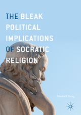 The Bleak Political Implications of Socratic Religion - Shadia B. Drury