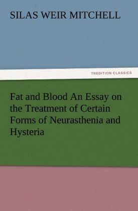 Fat and Blood An Essay on the Treatment of Certain Forms of Neurasthenia and Hysteria - S. Weir (Silas Weir) Mitchell