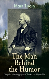 MARK TWAIN - The Man Behind the Humor: Complete Autobiographical Books & Biographies -  Mark Twain